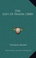 The Gift of Prayer (1840) di Thomas Mann edito da Kessinger Publishing