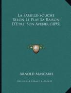 La Famille-Souche Selon Le Play Sa Raison D'Etre, Son Avenir (1895) di Arnold Mascarel edito da Kessinger Publishing