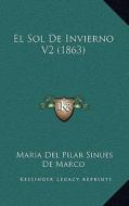 El Sol de Invierno V2 (1863) di Maria Del Pilar Sinues De Marco edito da Kessinger Publishing