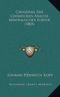Grundriss Der Chemischen Analyse Mineralischer Korper (1805) di Johann Heinrich Kopp edito da Kessinger Publishing