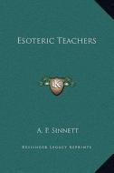 Esoteric Teachers di A. P. Sinnett edito da Kessinger Publishing