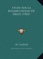 Etude Sur La Rehabilitation de Droit (1901) di M. LaCroix edito da Kessinger Publishing