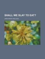 Shall We Slay to Eat? di John Harvey Kellogg edito da Rarebooksclub.com