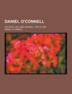Daniel O\'connell; His Early Life, And Journal, 1795 To 1802 di Daniel O'Connell edito da Theclassics.us
