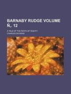 Barnaby Rudge Volume N . 12; A Tale of the Riots of 'Eighty di Charles Dickens edito da Rarebooksclub.com