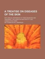 A Treatise on Diseases of the Skin; With Special Reference to Their Diagnosis and Treatment: Including an Analysis of 11,000 Consecutive Cases di Thomas M. Anderson edito da Rarebooksclub.com
