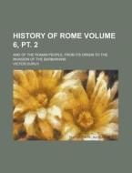 History Of Rome; And Of The Roman People, From Its Origin To The Invasion Of The Barbarians Volume 6, Pt. 2 di United States General Accounting Office, Victor Duruy edito da Rarebooksclub.com