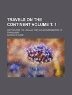 Travels on the Continent Volume . 1; Written for the Use and Particular Information of Travellers di Mariana Starke edito da Rarebooksclub.com