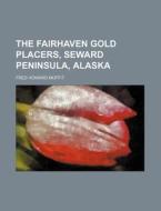 The Fairhaven Gold Placers, Seward Peninsula, Alaska di Fred Howard Moffit edito da Rarebooksclub.com