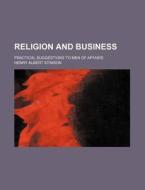 Religion and Business; Practical Suggestions to Men of Affairs di Henry Albert Stimson edito da Rarebooksclub.com
