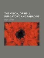 The Vision, or Hell, Purgatory, and Paradise di Dante Alighieri edito da Rarebooksclub.com