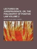 Lectures on Jurisprudence, Or, the Philosophy of Positive Law Volume 2 di John Austin edito da Rarebooksclub.com