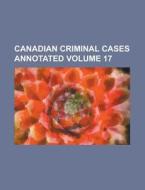 Canadian Criminal Cases Annotated Volume 17 di Anonymous edito da Rarebooksclub.com