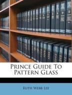 Prince Guide To Pattern Glass di Ruth Webb Lee edito da Nabu Press