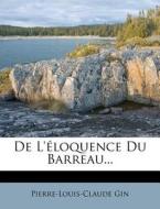 De L'eloquence Du Barreau... di Pierre-louis-claude Gin edito da Nabu Press