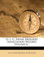 O. I. C. Swine Breeders' Association Record, Volume 6... edito da Nabu Press