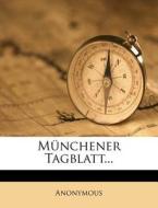 Munchener Tagblatt... di Anonymous edito da Nabu Press