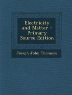 Electricity and Matter di Joseph John Thomson edito da Nabu Press