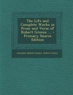 The Life and Complete Works in Prose and Verse of Robert Greene ... di Alexander Balloch Grosart, Robert Greene edito da Nabu Press