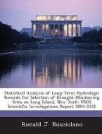Statistical Analysis Of Long-term Hydrologic Records For Selection Of Drought-monitoring Sites On Long Island, New York di Ronald J Busciolano edito da Bibliogov