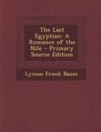 The Last Egyptian: A Romance of the Nile di L. Frank Baum edito da Nabu Press