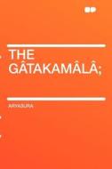 The Gâtakamâlâ; di Aryasura edito da HardPress Publishing