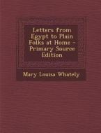 Letters from Egypt to Plain Folks at Home di Mary Louisa Whately edito da Nabu Press