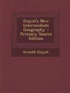 Guyot's New Intermediate Geography di Arnold Guyot edito da Nabu Press