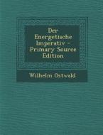 Der Energetische Imperativ di Wilhelm Ostwald edito da Nabu Press