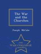 The War And The Churches - War College Series di Joseph McCabe edito da War College Series