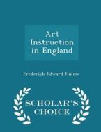 Art Instruction In England - Scholar's Choice Edition di Frederick Edward Hulme edito da Scholar's Choice