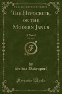 The Hypocrite, Or The Modern Janus, Vol. 4 Of 5 di Selina Davenport edito da Forgotten Books