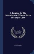 A Treatise On The Manufacture Of Sugar F di PETER SOAMES edito da Lightning Source Uk Ltd