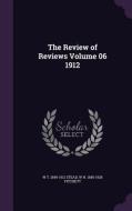 The Review Of Reviews Volume 06 1912 di W T 1849-1912 Stead, W H 1845-1928 Fitchett edito da Palala Press