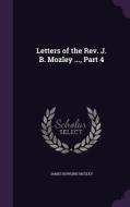 Letters Of The Rev. J. B. Mozley ..., Part 4 di James Bowling Mozley edito da Palala Press