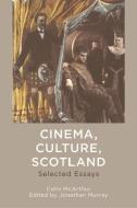 Cinema, Culture, Scotland: Selected Essays di Colin McArthur edito da EDINBURGH UNIV PR
