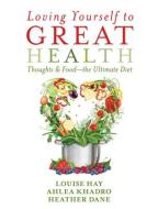Loving Yourself to Great Health: Thoughts & Food?the Ultimate Diet di Louise L. Hay, Ahlea Khadro, Heather Dane edito da HAY HOUSE