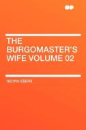 The Burgomaster's Wife Volume 02 di Georg Ebers edito da HardPress Publishing