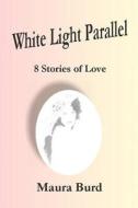 White Light Parallel di Maura Burd edito da Authorhouse