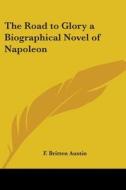 The Road To Glory A Biographical Novel Of Napoleon di F. Britten Austin edito da Kessinger Publishing Co