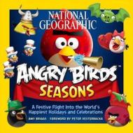 National Geographic Angry Birds Seasons: A Festive Flight Into the World's Happiest Holidays and Celebrations di Amy Briggs edito da National Geographic Society