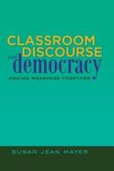 Classroom Discourse and Democracy di Susan Jean Mayer edito da Lang, Peter