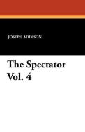The Spectator Vol. 4 di Joseph Addison, Richard Steele edito da Wildside Press