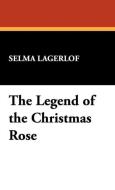 The Legend of the Christmas Rose di Selma Lagerlof edito da Wildside Press