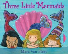 Three Little Mermaids di Mara Van Fleet edito da Simon & Schuster
