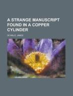 A Strange Manuscript Found in a Copper Cylinder di James De Mille edito da Books LLC, Reference Series