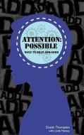 Attention Possible: Ways to Beat Add / ADHD di Dustin Thompson edito da Createspace