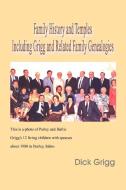Family History And Temples Including Grigg And Related Family Genealogies di Dick Grigg edito da Xlibris