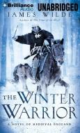 The Winter Warrior: A Novel of Medieval England di James Wilde edito da Brilliance Audio