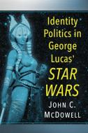 Identity Politics in Star Wars di John C. Mcdowell edito da McFarland
